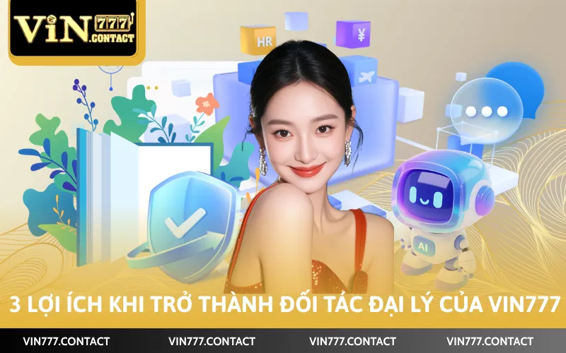 Cách Đăng Ký Đại Lý Vin777 Chi Tiết Từ A - Z Mới Nhất 2026 4 3 lợi ích khi trở thành đối tác đại lý của Vin777