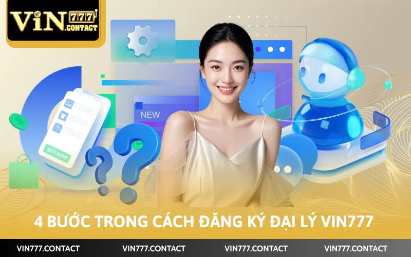 Cách Đăng Ký Đại Lý Vin777 Chi Tiết Từ A - Z Mới Nhất 2026 2 4 bước trong cách đăng ký đại lý Vin777