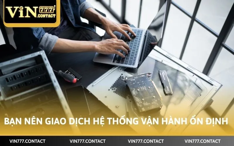 Bạn nên giao dịch hệ thống vận hành ổn định