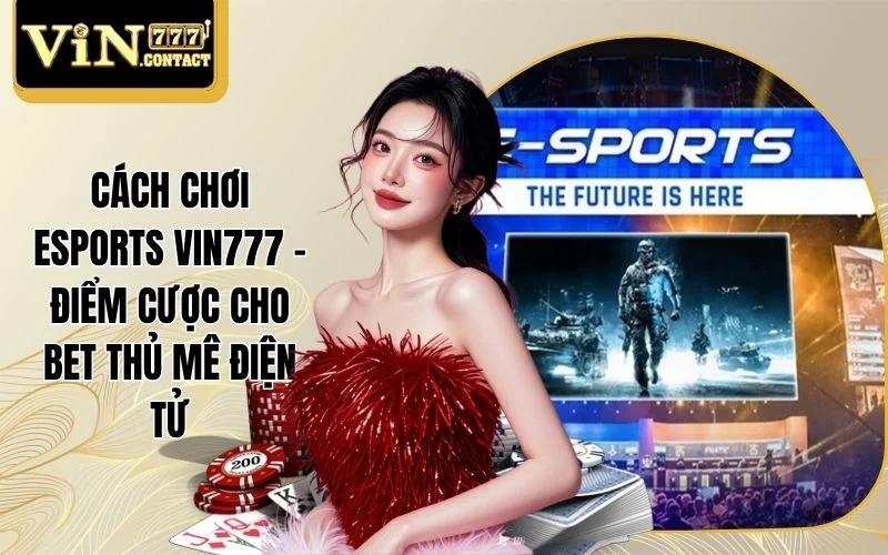 Cách Chơi Esports VIN777 - Điểm Cược Cho Bet Thủ Mê Điện Tử 1 Cách Chơi Esports VIN777 - Điểm Cược Cho Bet Thủ Mê Điện Tử