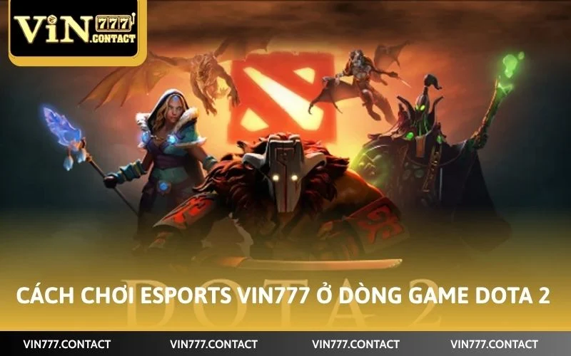 Cách Chơi Esports VIN777 - Điểm Cược Cho Bet Thủ Mê Điện Tử 4 Cách chơi Esports VIN777 ở dòng game Dota 2