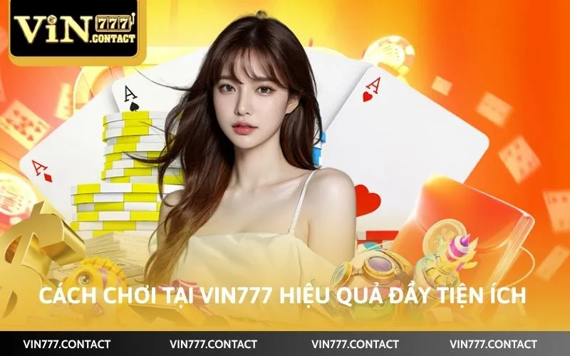 Cách chơi tại Vin777 hiệu quả đầy tiện ích