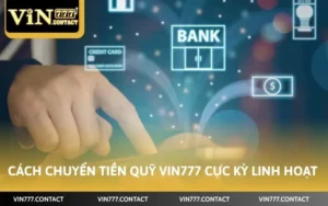 Cách chuyển tiền quỹ Vin777 cực kỳ linh hoạt