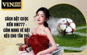 Cách Đặt Cược Xiên VIN777 - Cẩm Nang Về Đặt Kèo Cho Tân Thủ