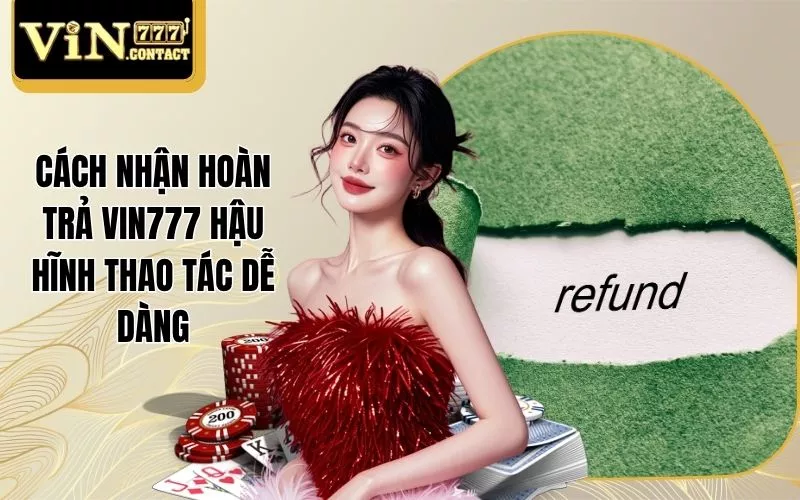 Cách Nhận Hoàn Trả Vin777 Hậu Hĩnh Thao Tác Dễ Dàng 1 Cách nhận hoàn trả Vin777