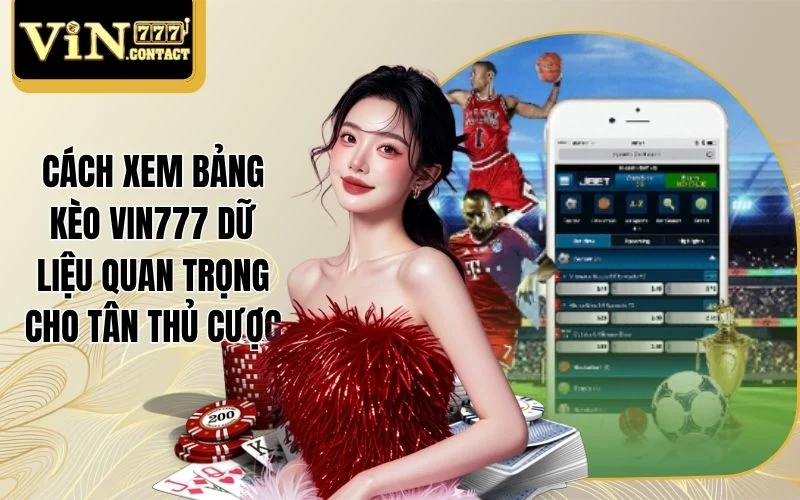 Cách Xem Bảng Kèo VIN777 Dữ Liệu Quan Trọng Cho Tân Thủ Cược