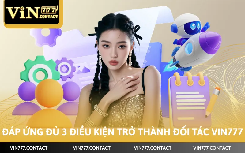 Cách Đăng Ký Đại Lý Vin777 Chi Tiết Từ A - Z Mới Nhất 2026 3 Đáp ứng đủ 3 điều kiện trở thành đối tác Vin777