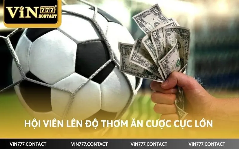 Hội viên lên độ thơm ăn cược cực lớn
